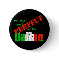 Not Only Am I Perfect But I'm Italian Too! Pin