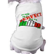 Not Only Am I Perfect But I'm Italian Too! pet clothing by GuidoGear Not Only Am I Perfect But I'm Italian Too! pet clothing