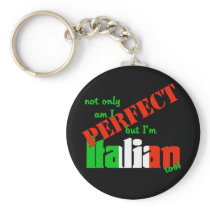 Not Only Am I Perfect But I'm Italian Too! Keychain