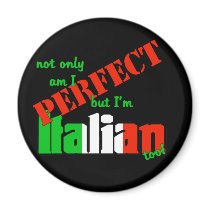 Not Only Am I Perfect But I'm Italian Too! Magnets