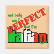 Not Only Am I Perfect But I'm Italian Too! Refrigerator Magnet