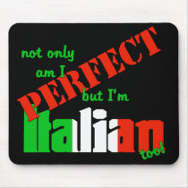 Not Only Am I Perfect But I'm Italian Too! Mouse Pads