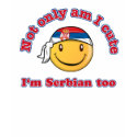 Not only cute I'm Serbian too! t-shirts