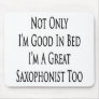 Not Only I'm Good In Bed I'm A Great Saxophonist T Mouse Pads