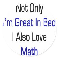 Not Only I'm Great In Bed I Also Love Math Round Stickers