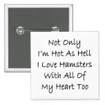 Not Only I'm Hot As Hell I Love Hamsters With All Pinback Buttons