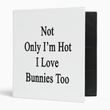 Not Only I'm Hot I Love Bunnies Too 3 Ring Binder