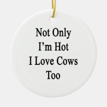 Not Only I'm Hot I Love Cows Too Christmas Ornaments