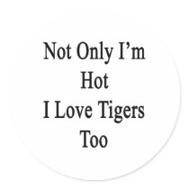 Not Only I'm Hot I Love Tigers Too Sticker
