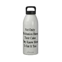 Not Only Mechanics Have Their Cake They Know How T Water Bottles