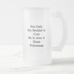 Not Only My Brother Is Cool He Is Also A Great Pol Mugs