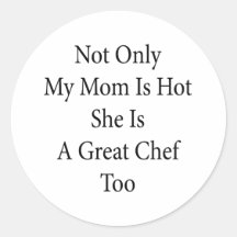 Not Only My Mom Is Hot She Is A Great Chef Too Round Stickers