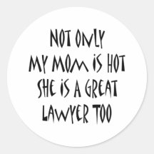 Not Only My Mom Is Hot She Is A Great Lawyer Too Stickers