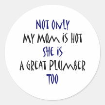 Not Only My Mom Is Hot She Is A Great Plumber Too Sticker