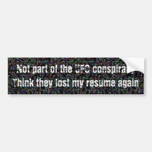 Not part of the UFO conspiracy They lost my resume Bumper Stickers