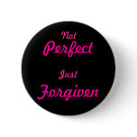 Not Perfect, Just Forgiven Pinback Button