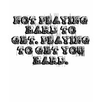 NOT PLAYING HARD TO GET. PLAYING TO GET YOU HARD. t-shirts