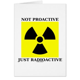 Not Proactive Just Radioactive (Nuclear Sign) card