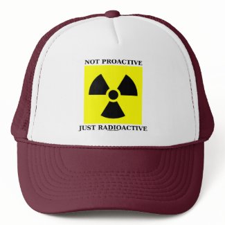 Not Proactive Just Radioactive (Nuclear Sign) hat