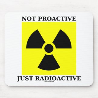 Not Proactive Just Radioactive (Nuclear Sign) mousepad