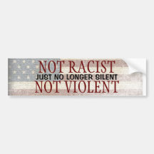Not Racist Not Violent Just No Longer Silent Bumper Stickers