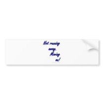 Not running away. Moving on! Bumper Stickers