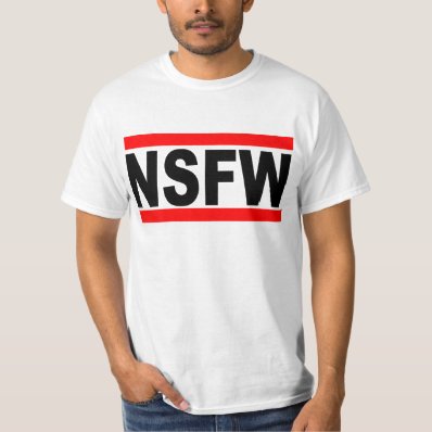 Not Safe For Work  NSFW  T Shirt