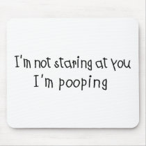 Not Staring I'm Pooping mousepads