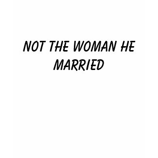 Not the woman he married shirt