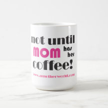 Not until Mom has her coffee Mugs