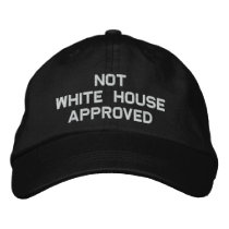NOT WHITE HOUSE APPROVED embroidered hats
