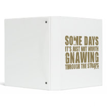 Not Worth Gnawing Through The Straps 3 Ring Binder