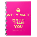 [Smile] whey mate im better than you  Notebooks