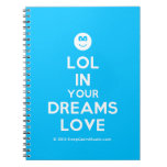 [Smile] lol in your dreams love  Notebooks