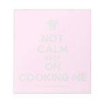 [Chef hat] not calm keep on cooking me  Notepads