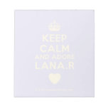 [Crown] keep calm and adore lana.r [Love heart]  Notepads