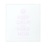 [Smile] keep calm and poke mon  Notepads