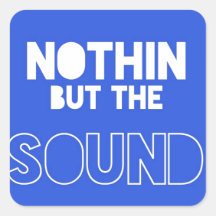 NOTHIN BUT THE SOUND SQUARE STICKER