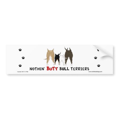 Nothin' Butt Bull Terriers Bumper Sticker by NothinButtDogs