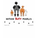 Nothin' Butt Poodles Light Shirt by NothinButtDogs Nothin' Butt Poodles Light Shirt