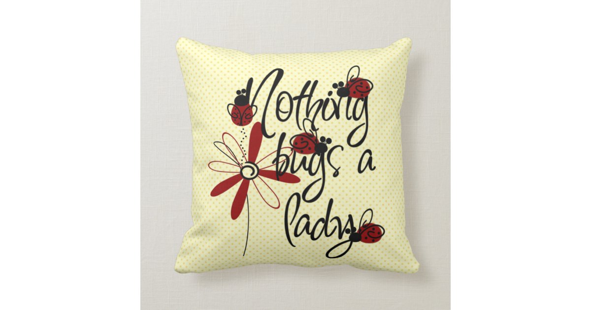 Nothing Bugs a Lady Throw Pillow Zazzle