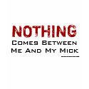Nothing Comes Between Me And My Mick! t-shirts by BuzzWire Nothing Comes Between Me And My Mick! t-shirts