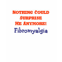 Nothing Could SurpriseMe Anymore!, Fibromyalgia t-shirts