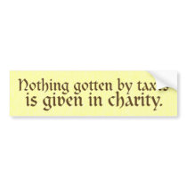 Nothing Gotten by Taxes Bumper Sticker bumper stickers