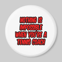 Nothing Is Impossible...Tennis Coach Magnets