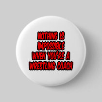Nothing Is Impossible...Wrestling Coach Pinback Buttons