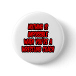Nothing Is Impossible...Wrestling Coach Pinback Buttons