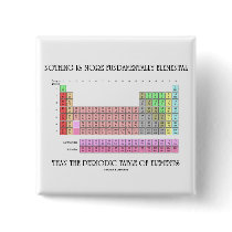 Nothing Is More Fundamentally Elemental Periodic T Pinback Button