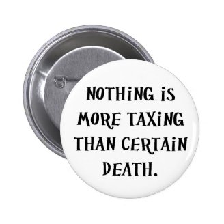 nothing-is-more-taxing-than-certain-death pinback buttons
