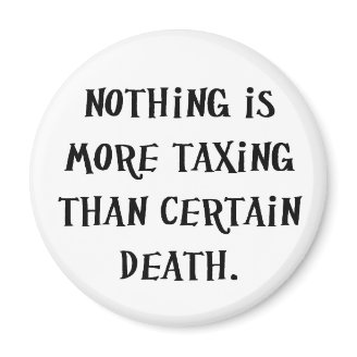 nothing-is-more-taxing-than-certain-death magnet